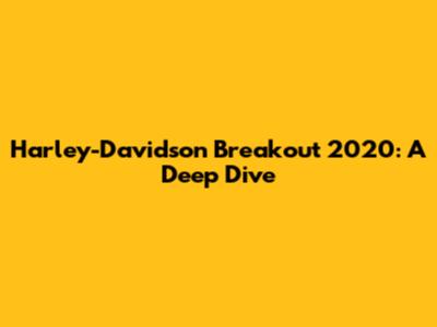 Harley-Davidson Breakout 2020: A Deep Dive