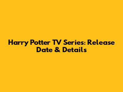 Harry Potter TV Series: Release Date & Details