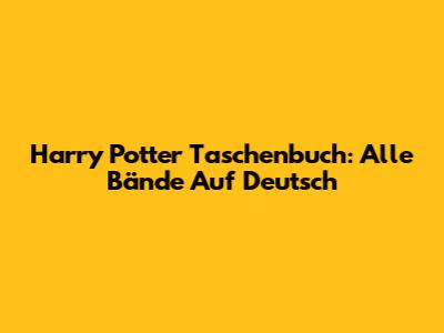 Harry Potter Taschenbuch: Alle Bände Auf Deutsch