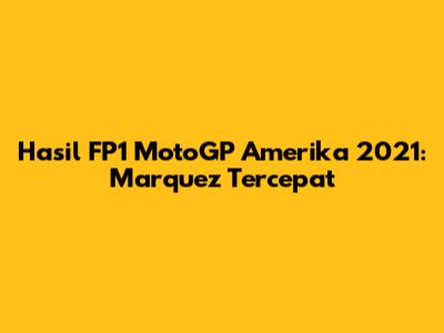 Hasil FP1 MotoGP Amerika 2021: Marquez Tercepat