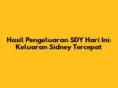 Hasil Pengeluaran SDY Hari Ini: Keluaran Sidney Tercepat