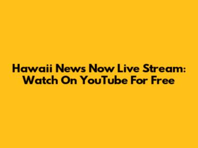 Hawaii News Now Live Stream: Watch On YouTube For Free