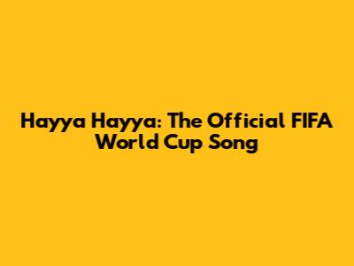 Hayya Hayya: The Official FIFA World Cup Song