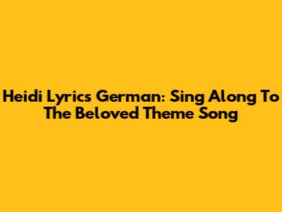 Heidi Lyrics German: Sing Along To The Beloved Theme Song