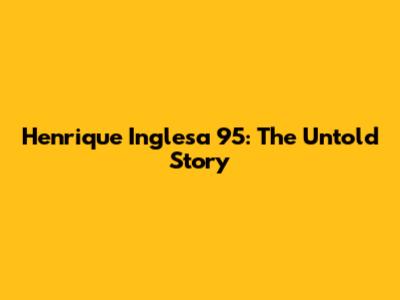 Henrique "Inglesa" 95: The Untold Story