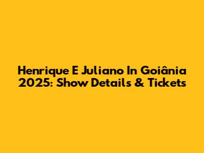Henrique E Juliano In Goiânia 2025: Show Details & Tickets