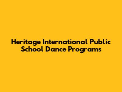 Heritage International Public School Dance Programs