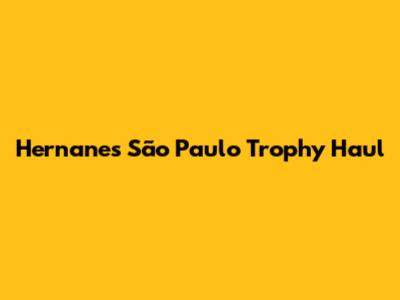 Hernanes' São Paulo Trophy Haul