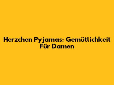 Herzchen Pyjamas: Gemütlichkeit Für Damen