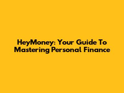 HeyMoney: Your Guide To Mastering Personal Finance