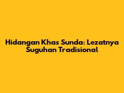 Hidangan Khas Sunda: Lezatnya Suguhan Tradisional