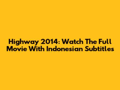 Highway 2014: Watch The Full Movie With Indonesian Subtitles