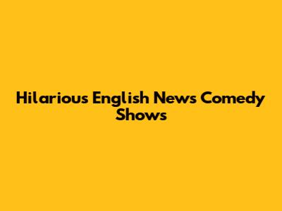 Hilarious English News Comedy Shows