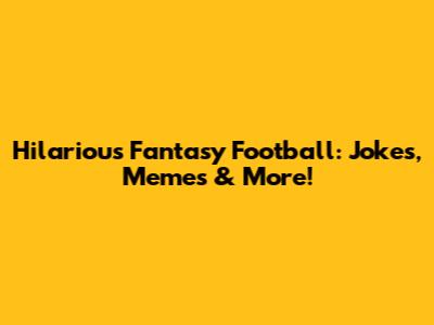 Hilarious Fantasy Football: Jokes, Memes & More!