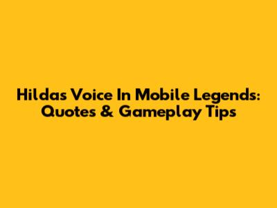 Hilda's Voice In Mobile Legends: Quotes & Gameplay Tips