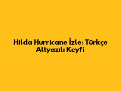 Hilda Hurricane İzle: Türkçe Altyazılı Keyfi