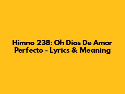 Himno 238: Oh Dios De Amor Perfecto - Lyrics & Meaning