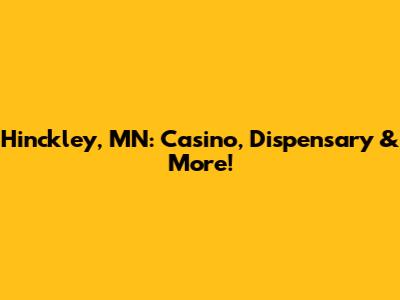 Hinckley, MN: Casino, Dispensary & More!