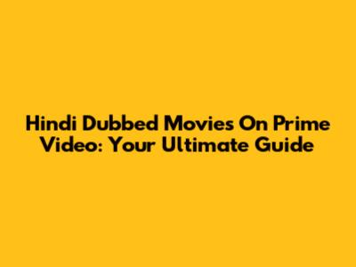 Hindi Dubbed Movies On Prime Video: Your Ultimate Guide