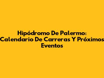 Hipódromo De Palermo: Calendario De Carreras Y Próximos Eventos
