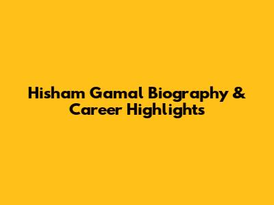 Hisham Gamal Biography & Career Highlights