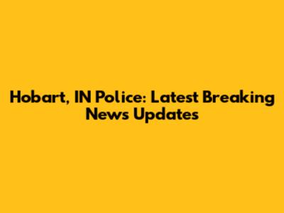 Hobart, IN Police: Latest Breaking News Updates