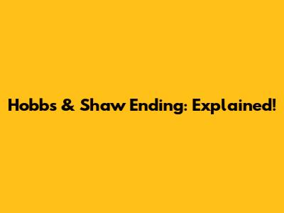 Hobbs & Shaw Ending: Explained!