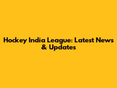 Hockey India League: Latest News & Updates