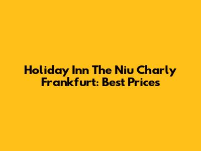 Holiday Inn The Niu Charly Frankfurt: Best Prices