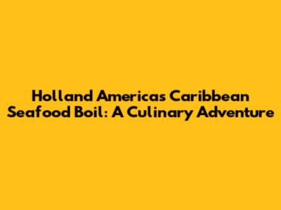Holland America's Caribbean Seafood Boil: A Culinary Adventure