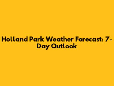Holland Park Weather Forecast: 7-Day Outlook