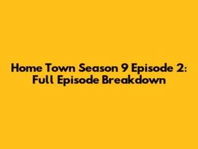 Home Town Season 9 Episode 2: Full Episode Breakdown