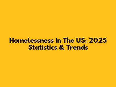 Homelessness In The US: 2025 Statistics & Trends