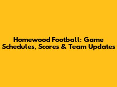 Homewood Football: Game Schedules, Scores & Team Updates