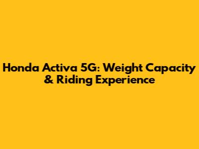 Honda Activa 5G: Weight Capacity & Riding Experience