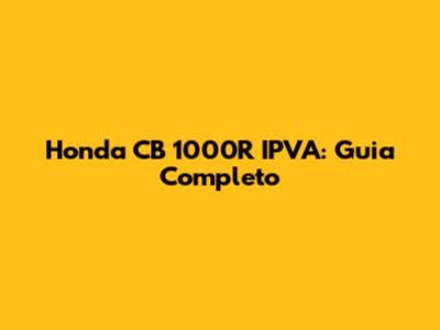 Honda CB 1000R IPVA: Guia Completo