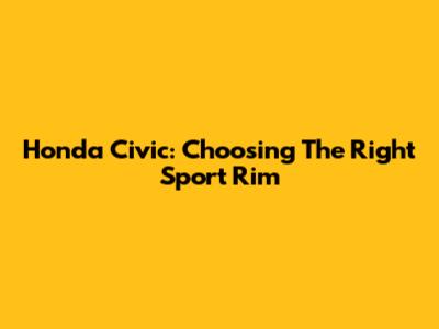 Honda Civic: Choosing The Right Sport Rim