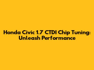Honda Civic 1.7 CTDI Chip Tuning: Unleash Performance