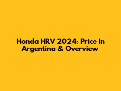 Honda HRV 2024: Price In Argentina & Overview