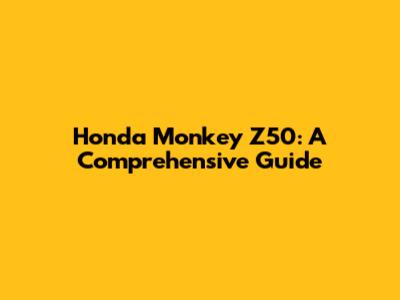 Honda Monkey Z50: A Comprehensive Guide