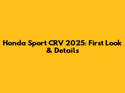 Honda Sport CRV 2025: First Look & Details