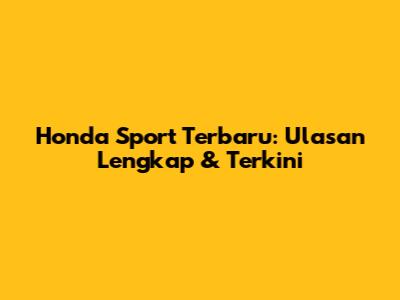 Honda Sport Terbaru: Ulasan Lengkap & Terkini