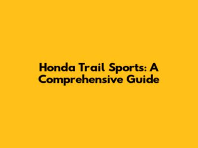 Honda Trail Sports: A Comprehensive Guide