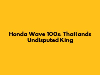 Honda Wave 100s: Thailand's Undisputed King