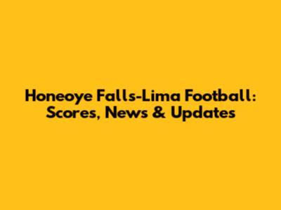 Honeoye Falls-Lima Football: Scores, News & Updates