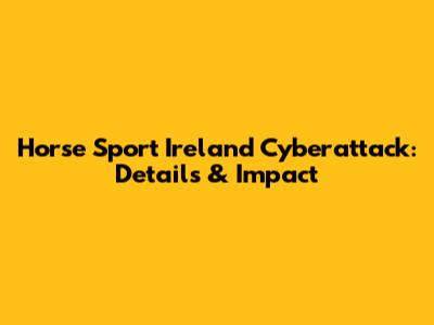 Horse Sport Ireland Cyberattack: Details & Impact