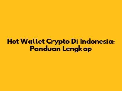 Hot Wallet Crypto Di Indonesia: Panduan Lengkap