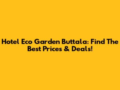 Hotel Eco Garden Buttala: Find The Best Prices & Deals!