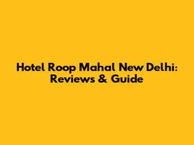 Hotel Roop Mahal New Delhi: Reviews & Guide