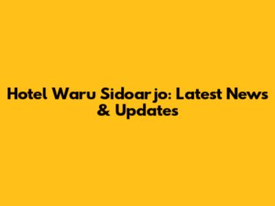 Hotel Waru Sidoarjo: Latest News & Updates